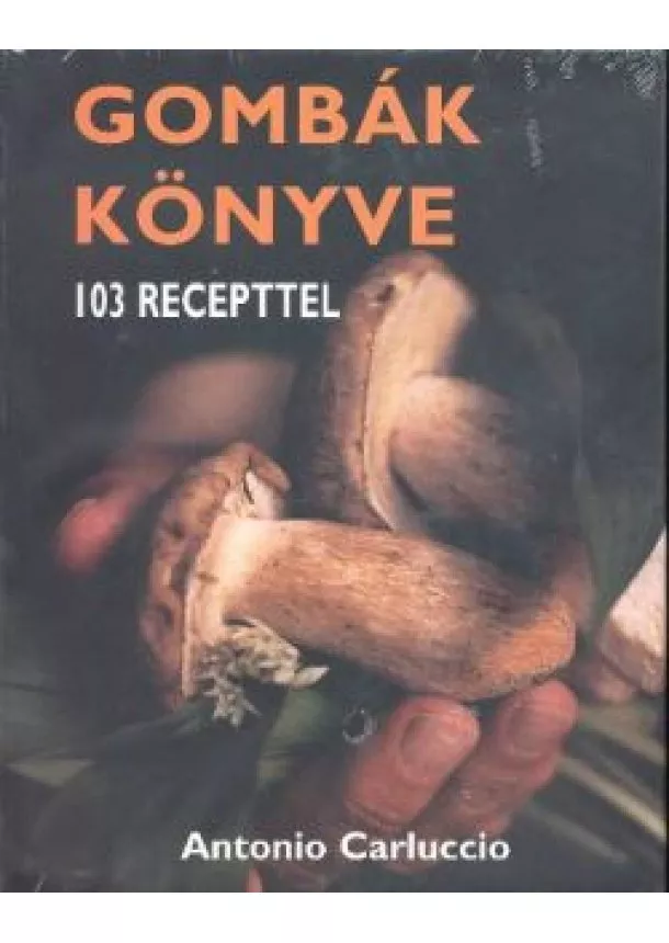 ANTONIO CARLUCCIO - GOMBÁK KÖNYVE 103 RECEPTEL