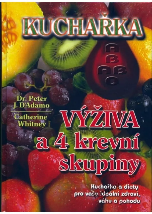 Peter J. D´Adamo, Catherine Whitney - Kuchařka - Výživa a 4 krevní skupiny