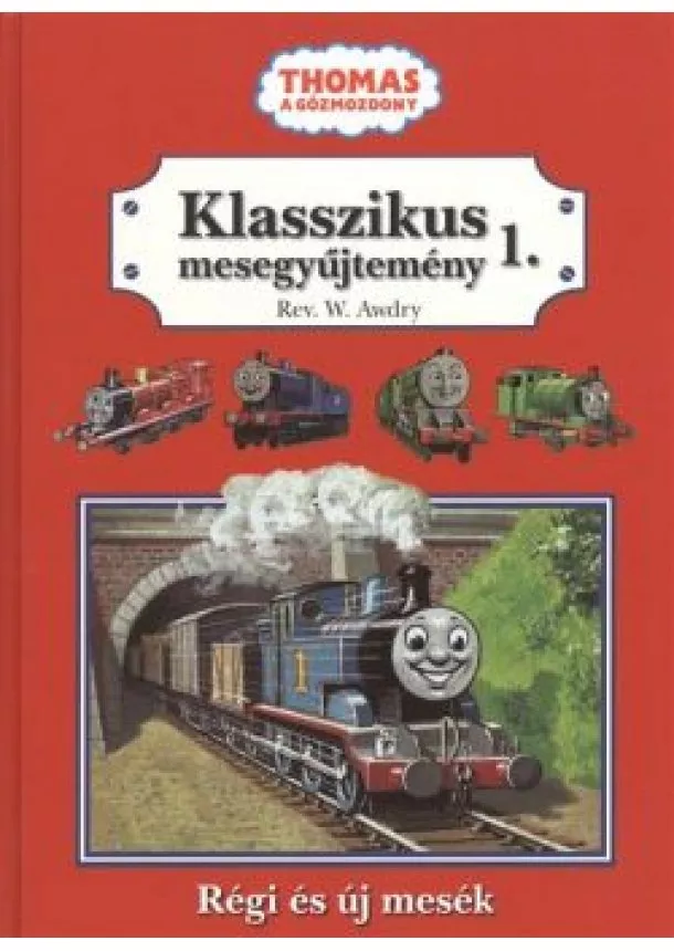 Rev. W. Awdry C. Awdry - KLASSZIKUS MESEGYŰJTEMÉNY 1. /THOMAS A GŐZMOZDONY RÉGI ÉS ÚJ MESÉK