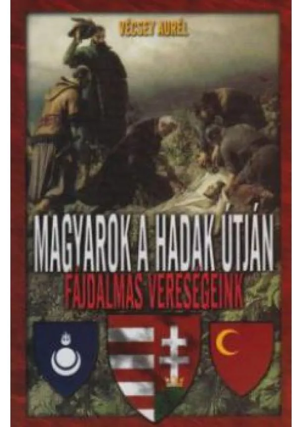 VÉCSEY AUREL - Magyarok a hadak útján - Fájdalmas vereségeink