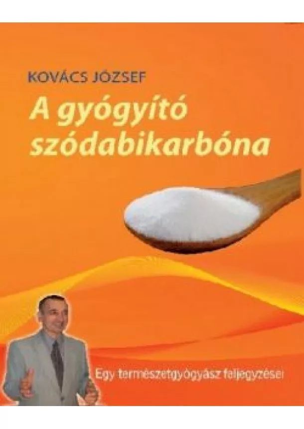 Kovács József - A gyógyító szódabikarbóna - Egy természetgyógyász feljegyzései (új kiadás)