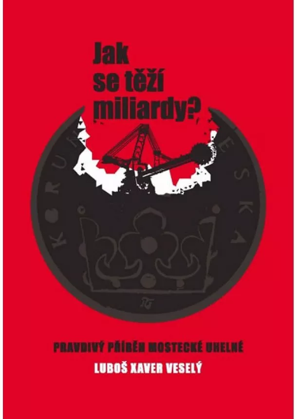 Luboš Xaver Veselý - Jak se těží miliardy? - Pravdivý příběh Mostecké uhelné