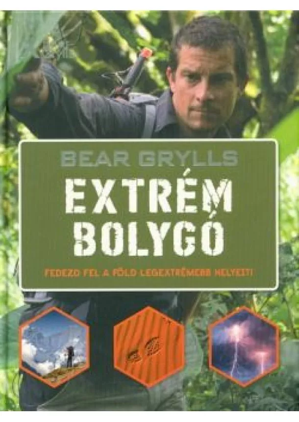 Bear Grylls - Extrém bolygó /Fedezd fel a föld legextrémebb helyeit!