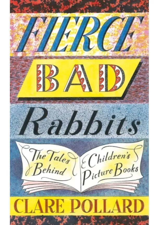 Clare Pollard - Fierce Bad Rabbits: The Tales Behind Childrens Picture Books