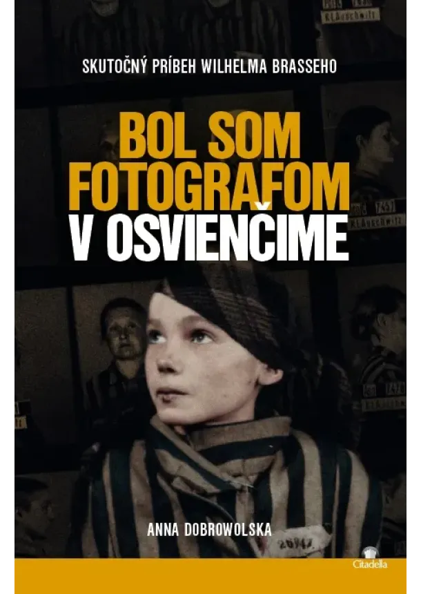 Anna Dobrowolska - Bol som fotografom v Osvienčime - Skutočný príbeh Wilhelma Brasseho