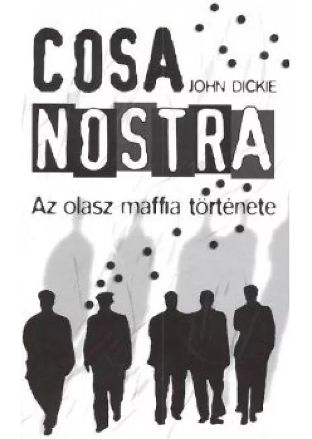 John Dickie - Cosa Nostra /Az olasz maffia története