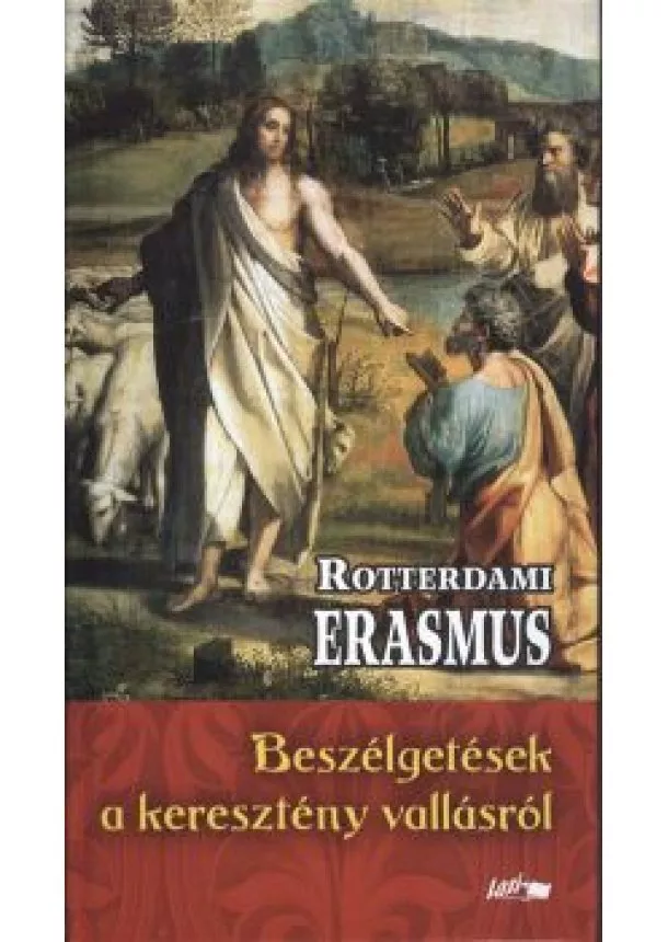 Rotterdami Erasmus - BESZÉLGETÉSEK A KERESZTÉNY VALLÁSRÓL