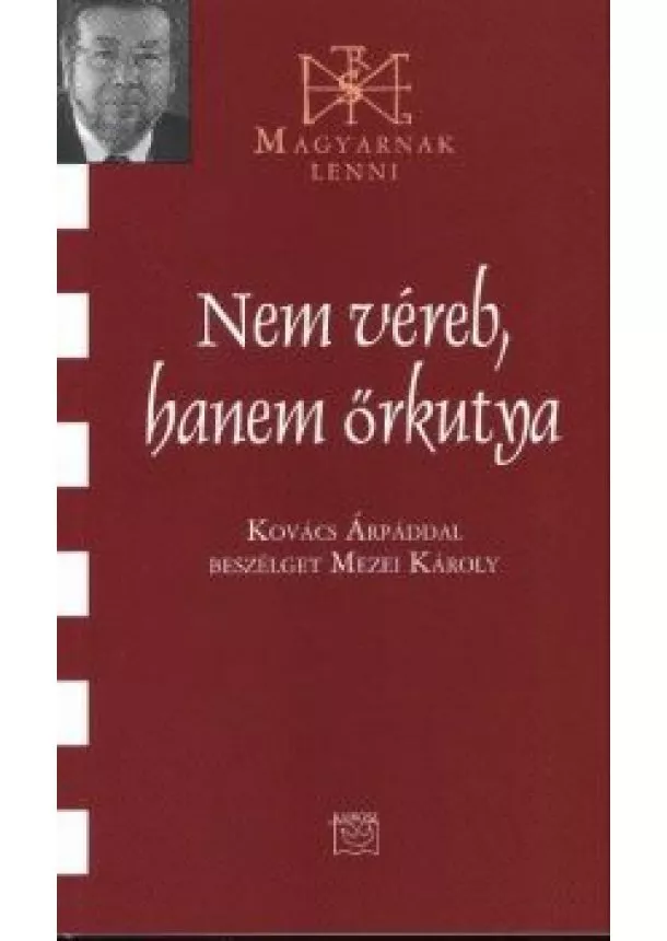 Mezei Károly - NEM VÉREB, HANEM ŐRKUTYA /MAGYARNAK LENNI LXI.