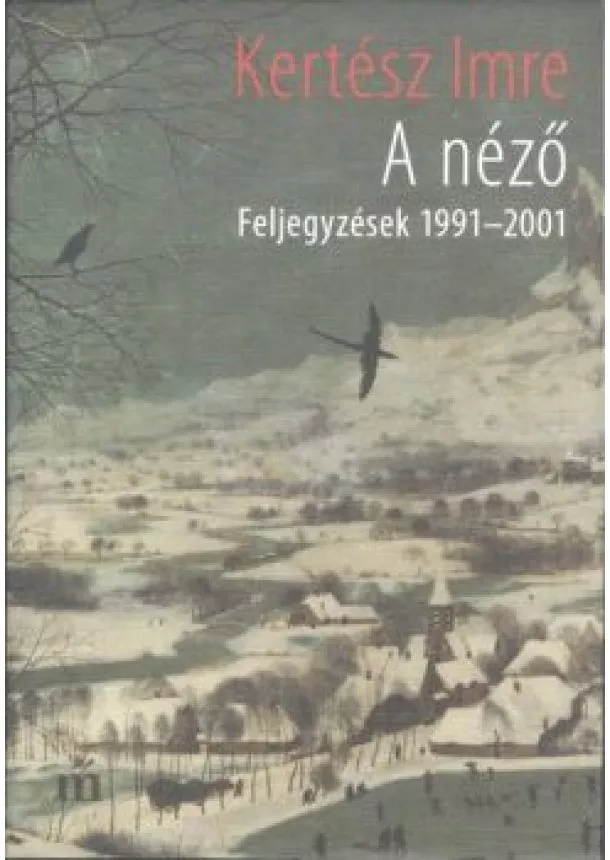 Kertész Imre - A néző /Feljegyzések 1991-2001