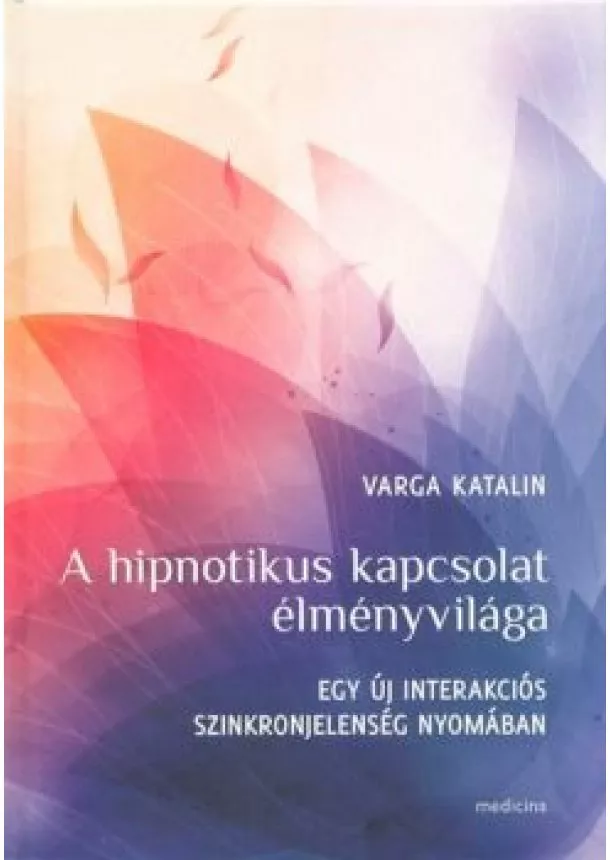 Varga Katalin - A hipnotikus kapcsolat élményvilága /Egy új interakciós szinkronjelenség nyomában