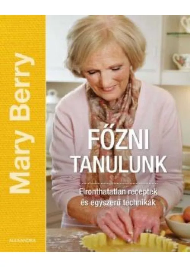 Mary Berry - Főzni tanulunk - Elronthatatlan receptek és egyszerű technikák