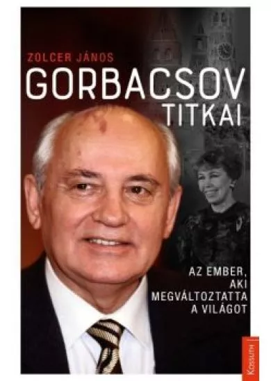 Gorbacsov titkai - Az ember, aki megváltoztatta a világot