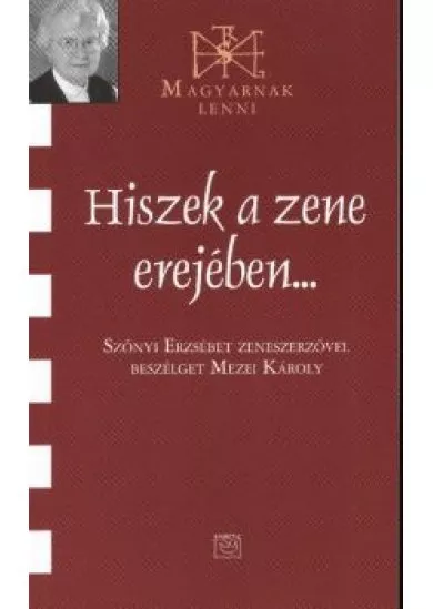 HISZEK A ZENE EREJÉBEN... /MAGYARNAK LENNI LX.