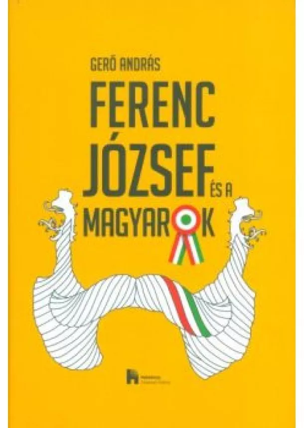 Gerő András - FERENC JÓZSEF ÉS A MAGYAROK