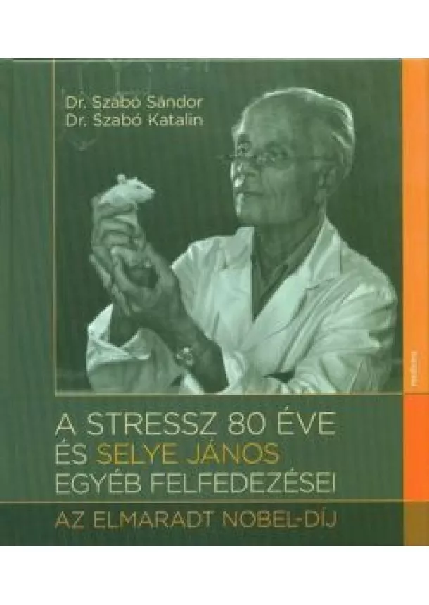 Dr. Szabó Sándor - A stressz 80 éve és Selye János egyéb felfedezései - Az elmarat Nobel-díj