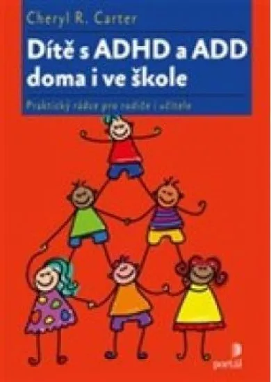 Dítě s ADHD a ADD doma i ve škole -  Praktický rádce pro rodiče i učitele