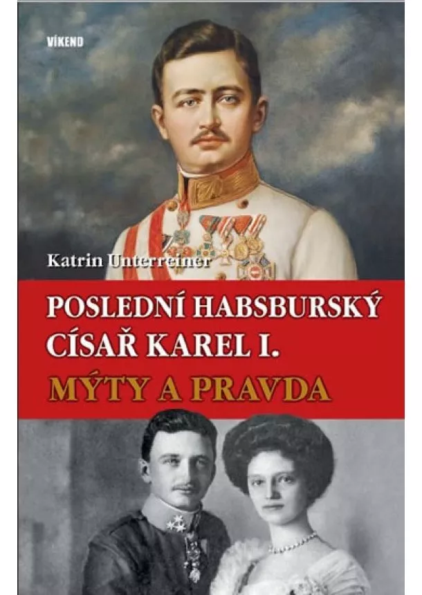 Katrin Unterreiner - Poslední habsburský císař Karel. - Mýty a pravda