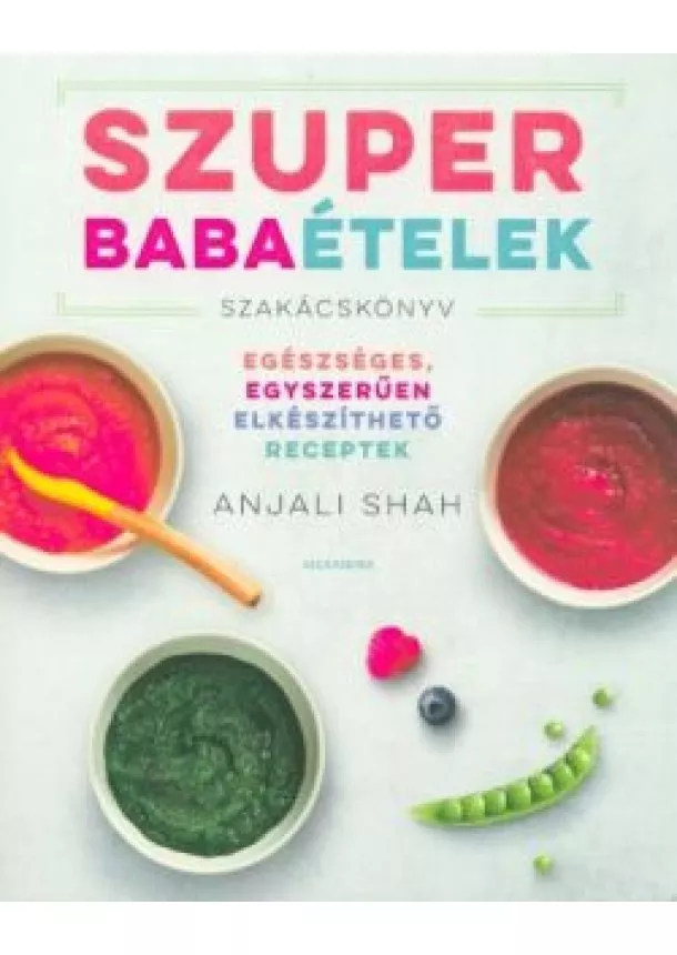 Anjali Shah - Szuper babaételek - Egészéges, egyszerűen elkészíthető receptek