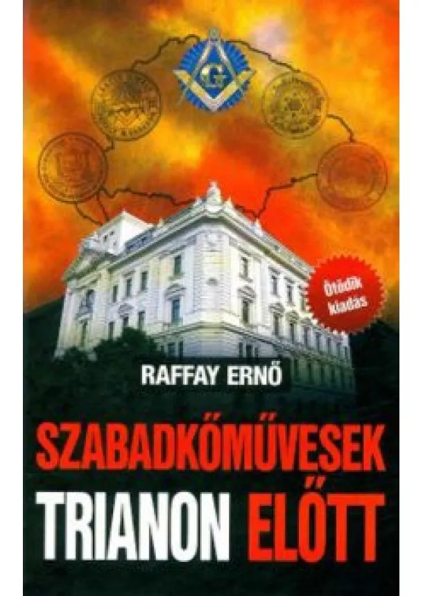 Raffay Ernő - Szabadkőművesek Trianon előtt (5. kiadás)