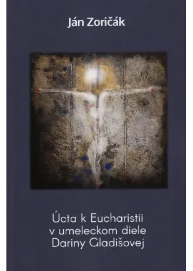 Úcta k Eucharistii v umeleckom diele Dariny Gladišovej