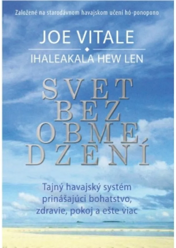 Joe Vitale - Svet bez obmedzení - Založené na starodávnom havajskom učení hó-ponopono