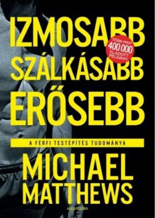 Michael Matthews - Izmosabb, szálkásabb, erősebb - A férfi testépítés tudománya