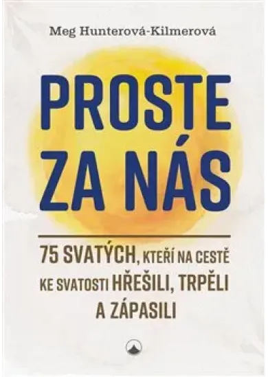 Proste za nás - 75 svatých, kteří na cestě ke svatosti hřešili, trpěli a zápasili