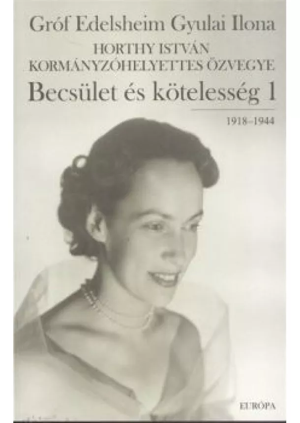 GRÓF EDELSHEIM GYULAI ILONA - BECSÜLET ÉS KÖTELESSÉG 1. (1918-1944.)