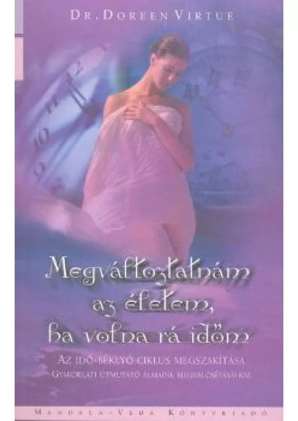 DR. DOREEN VIRTUE - MEGVÁLTOZTATNÁM AZ ÉLETEM, HA VOLNA RÁ IDŐM