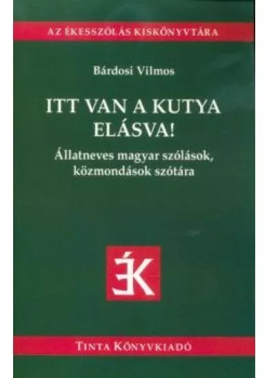 Itt van a kutya elásva! - Állatneves magyar szólások, közmondások szótára