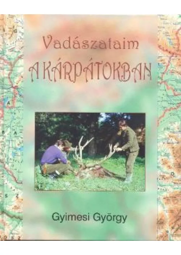 GYIMESI GYÖRGY - VADÁSZATAIM A KÁRPÁTOKBAN