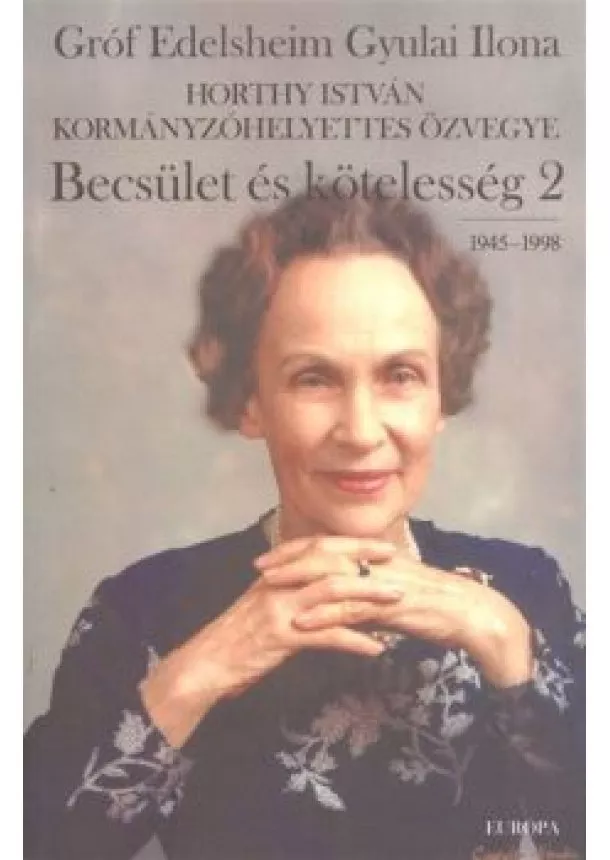 GRÓF EDELSHEIM GYULAI ILONA - BECSÜLET ÉS KÖTELESSÉG 2. (1945-1998.)