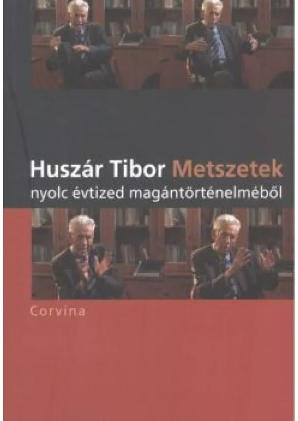 HUSZÁR TIBOR - METSZETEK NYOLC ÉVTIZED MAGÁNTÖRTÉNELMÉBŐL