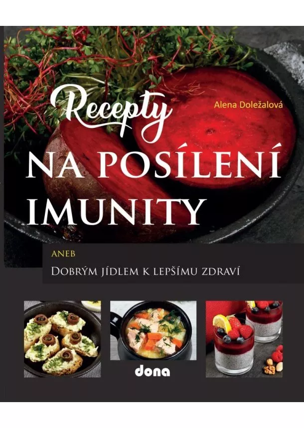 Alena Doležalová - Recepty na posílení imunity aneb Dobrým jídlem k lepšímu zdraví