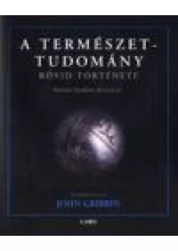 JOHN GRIBBIN - A TERMÉSZETTUDOMÁNY RÖVID TÖRTÉNETE