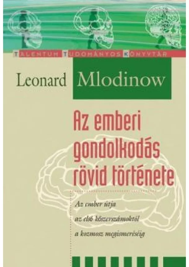 Leonard Mlodinow - Az emberi gondolkodás rövid története /Az ember útja az első kőszerszámoktól a kozmosz megismeréséig