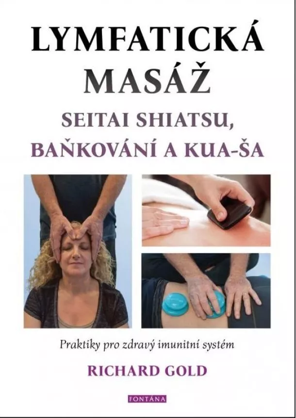 Richard Gold - Lymfatická masáž seitai shiatsu, baňkování a kua-ša - Praktiky pro zdravý imunitní systém