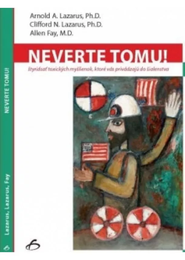 Arnold A. Lazarus a kolektív - Neverte tomu! - styridsat toxických myšlienok, ktoré vás privádzajú do šialenstva