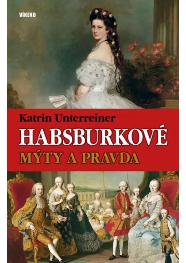 Katrin Unterreiner - Habsburkové – Mýty a pravda