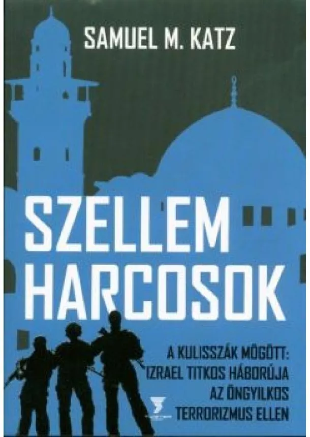 Samuel M. Katz - SZELLEMHARCOSOK /A KULISSZÁK MÖGÖTT: IZRAEL TITKOS HÁBORÚJA AZ ÖNGYILKOS TERRORIZMUS ELLEN