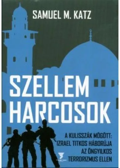 SZELLEMHARCOSOK /A KULISSZÁK MÖGÖTT: IZRAEL TITKOS HÁBORÚJA AZ ÖNGYILKOS TERRORIZMUS ELLEN