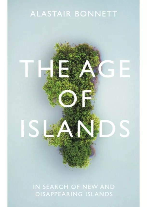 Alastair Bonnett - The Age of Islands