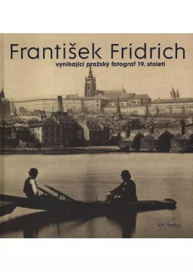 František Fridrich - vynikající pražský fotograf 19. století