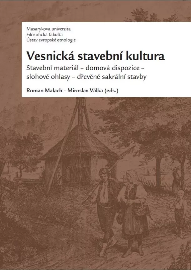 Roman Malach, Miroslav Válka - Vesnická stavební kultura - Stavební materiál – domová dispozice – slohové ohlasy – dřevěné sakrální stavby