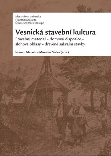 Vesnická stavební kultura - Stavební materiál – domová dispozice – slohové ohlasy – dřevěné sakrální stavby