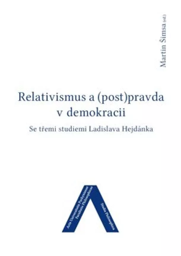 Martin Šimsa - Relativismus a (post)pravda v demokracii - Se třemi studiemi Ladislava Hejdánka