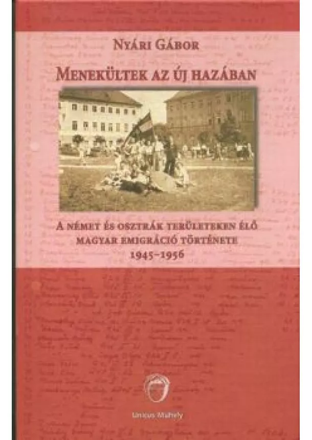 Nyári Gábor - Menekültek az új hazában - A német és osztrák területen élő magyar emigráció története 1945-1956