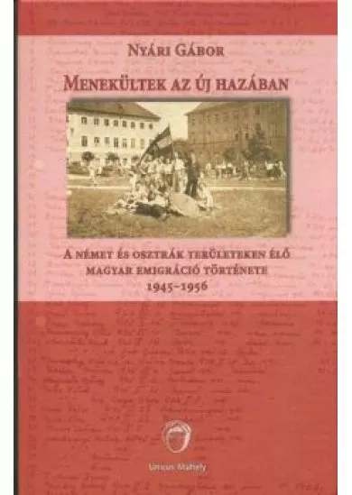 Menekültek az új hazában - A német és osztrák területen élő magyar emigráció története 1945-1956