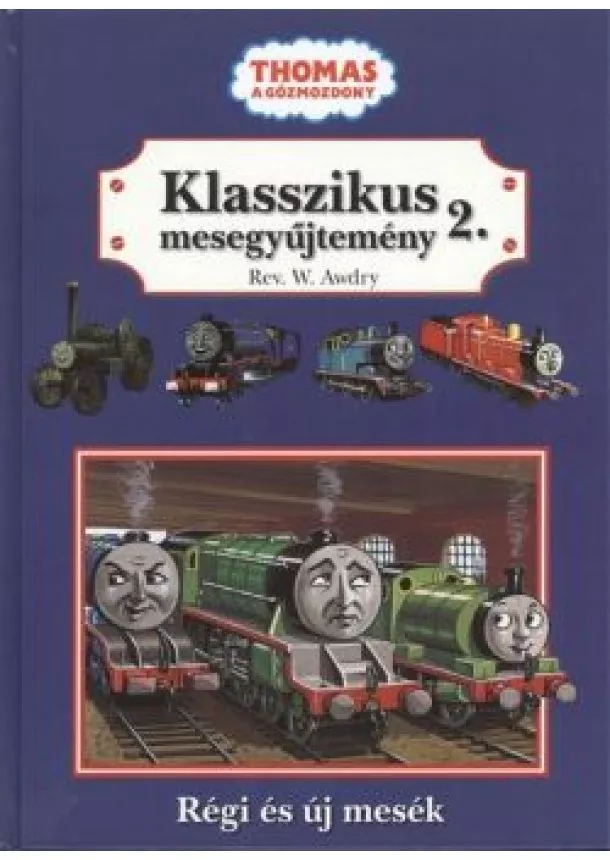 Rev. W. Awdry C. Awdry - KLASSZIKUS MESEGYŰJTEMÉNY 2. /THOMAS A GŐZMOZDONY RÉGI ÉS ÚJ MESÉK