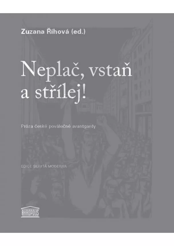 Zuzana Říhová - Neplač, vstaň a střílej! - Próza české poválečné avantgardy